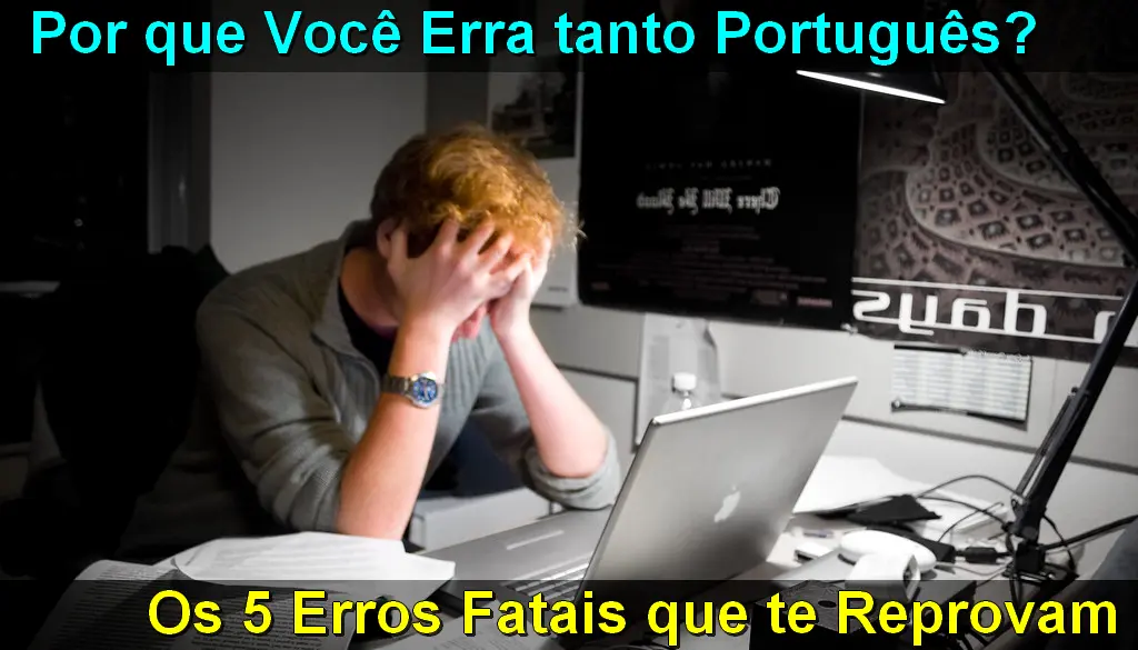 Por que você erra tanto Português? Os 5 erros fatais que te reprovam